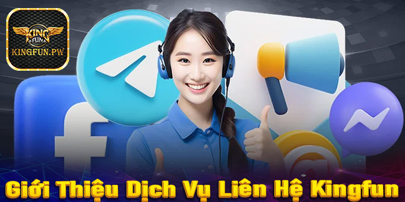 Giới thiệu tổng quan chung về dịch vụ liên hệ Kingfun 