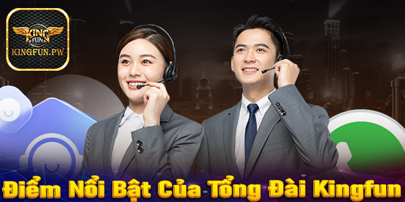 Đặc điểm nổi bật của tổng đài hỗ trợ Kingfun