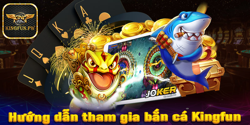 Hướng dẫn đầy đủ các bước tham gia cá cược bắn cá Kingfun 