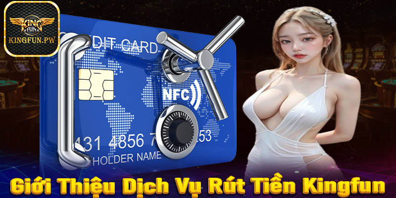 Giới thiệu về dịch vụ rút tiền Kingfun