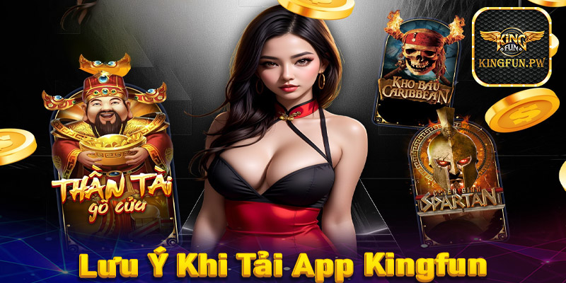 Lưu ý trong quá trình tải app Kingfun về thiết bị cá nhân