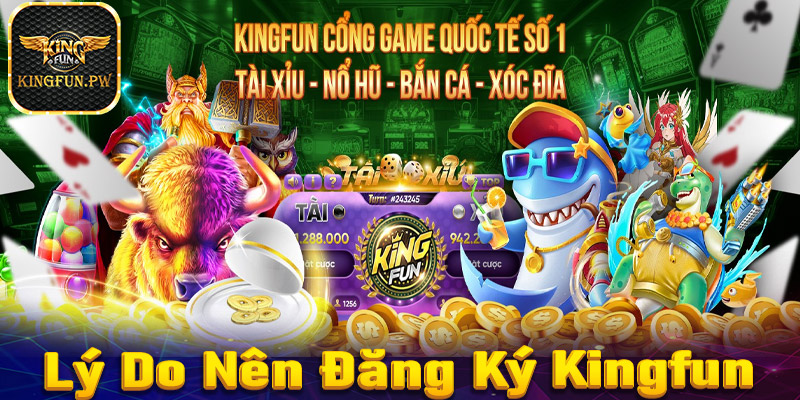 Một số lý do cược thủ nên đăng ký Kingfun để trở thành hội viên nhà cái