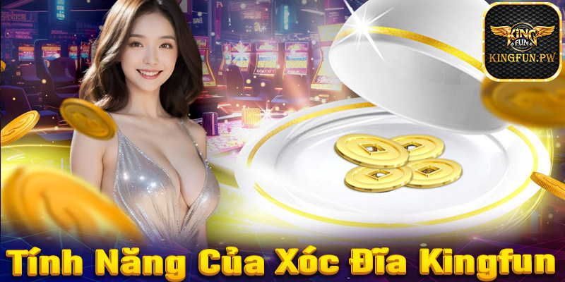 Một số tính năng vượt trội của sân chơi xóc đĩa Kingfun đang sở hữu