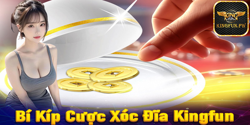 Hé lộ kinh nghiệm cá cược xóc đĩa Kingfun cực kỳ hiệu quả đến từ các cao thủ