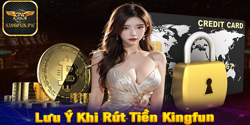 Một số lưu ý trong quá trình tiến hành rút tiền Kingfun