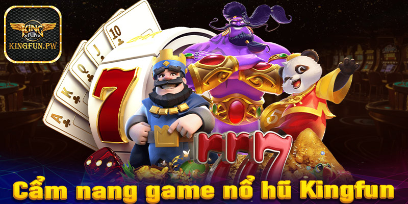 Cẩm nang sơ lược chung về sân chơi nổ hũ Kingfun