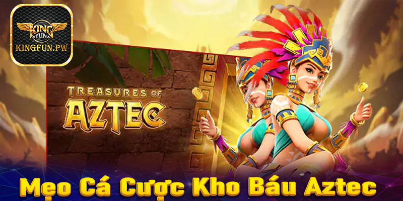 Chia sẻ mẹo cá cược kho báu Aztec vô cùng hiệu quả cho người chơi mới