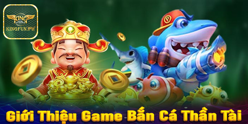 Giới thiệu sơ bộ chung về sảnh game bắn cá thần tài