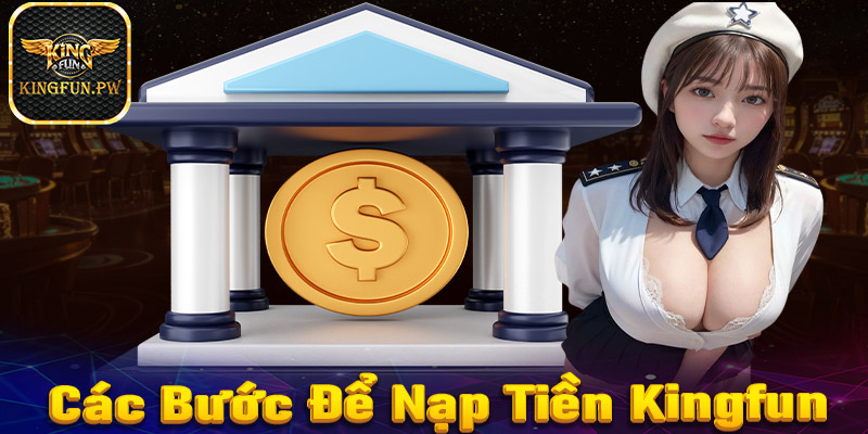 Hướng dẫn từng bước nạp tiền vào tài khoản Kingfun