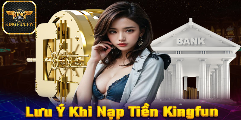 Lưu ý trong quá trình nạp tiền Kingfun