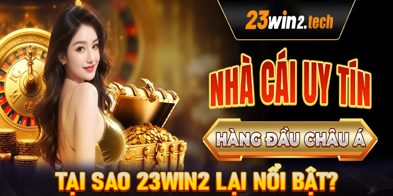 Tại sao 23win2 lại nổi bật giữa các sòng bạc khác?