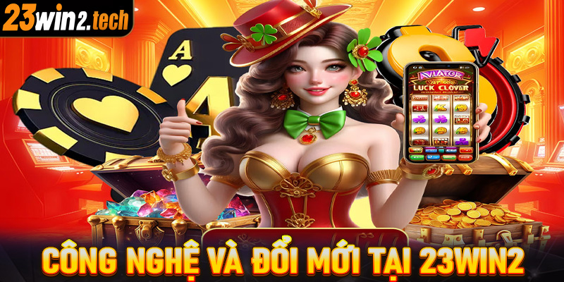 Công nghệ và đổi mới tại 23win2